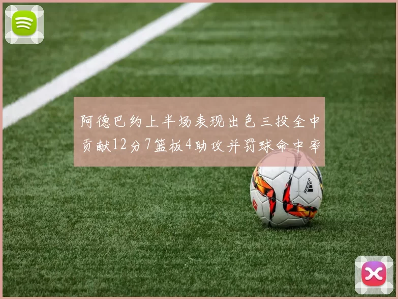 阿德巴约上半场表现出色三投全中贡献12分7篮板4助攻并罚球命中率高效